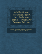 Adelheit Von Veltheim Oder, Der Bassa Von Tunis - Primary Source Edition