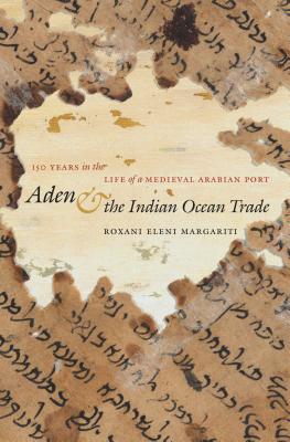 Aden and the Indian Ocean Trade: 150 Years in the Life of a Medieval Arabian Port - Margariti, Roxani Eleni