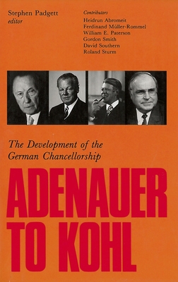 Adenauer to Kohl: The Development of the German Chancellorship - Padgett, Stephen (Editor)