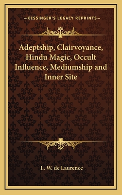 Adeptship, Clairvoyance, Hindu Magic, Occult Influence, Mediumship and Inner Site - de Laurence, L W
