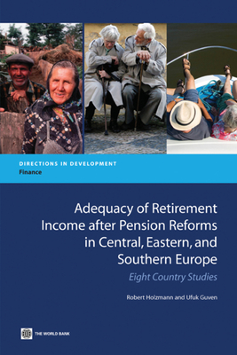 Adequacy of Retirement Income after Pension Reforms in Central, Eastern and Southern Europe: Eight Country Studies - Holzmann, Robert, and Guven, Ufuk