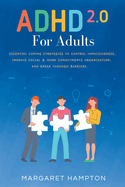 ADHD 2.0 For Adults: Essential Coping Strategies to Control Impulsiveness, Improve Social & Work Commitments Organization, and Break Through Barriers.
