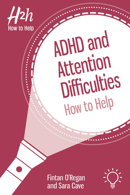 ADHD and Attention Difficulties: How to Help - O'Regan, Fintan, and Cave, Sara