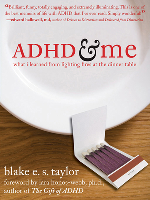 ADHD and Me: What I Learned from Lighting Fires at the Dinner Table - Taylor, Blake E S, and Honos-Webb, Lara, PhD (Foreword by)
