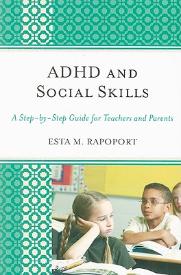 ADHD and Social Skills: A Step-by-Step Guide for Teachers and Parents - Rapoport, Esta M