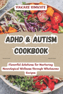 ADHD & Autism Cookbook: Flavorful Solutions for Nurturing Neurological Wellness through Wholesome Recipes