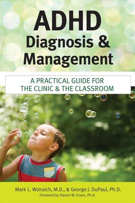 ADHD Diagnosis and Management: A Practical Guide for the Clinic and the Classroom - Wolraich, Mark, and DuPaul, George, and Evans, Steven (Foreword by)