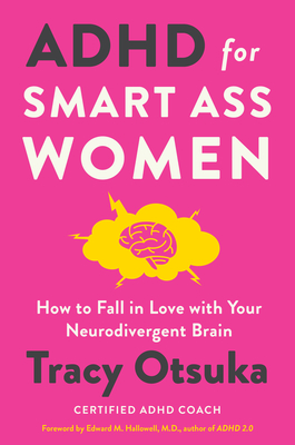 ADHD for Smart Ass Women: How to Fall in Love with Your Neurodivergent Brain - Otsuka, Tracy