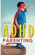ADHD Parenting: The Secret Strategies of Positive Parenting to Overcome Stress and Thrive With ADHD Unleashing Your Child's Potential