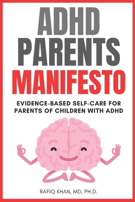 ADHD Parents Manifesto: Evidence-based Self-Care For Parents Of Children With ADHD - Khan, Rafiq, MD, PhD