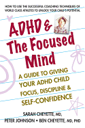 ADHD & the Focused Mind: A Guide to Giving Your ADHD Child Focus, Discipline, and Self-Confidence