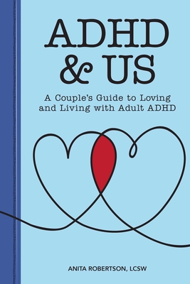 ADHD & Us: A Couple's Guide to Loving and Living with Adult ADHD - Robertson, Anita