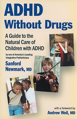 ADHD Without Drugs: A Guide to the Natural Care of Children with ADHD - Newmark, Sanford, and Weil, Andrew, MD (Foreword by)