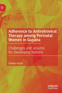 Adherence to Antiretroviral Therapy Among Perinatal Women in Guyana: Challenges and Lessons for Developing Nations