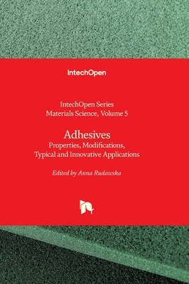 Adhesives - Properties, Modifications, Typical and Innovative Applications: Properties, Modifications, Typical and Innovative Applications - Rudawska, Anna (Editor), and Li, Chonghe (Editor)