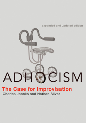 Adhocism, Expanded and Updated Edition: The Case for Improvisation - Jencks, Charles, and Silver, Nathan