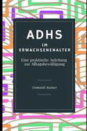 ADHS im Erwachsenenalter: Eine praktische Anleitung zur Alltagsbew?ltigung