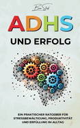 ADHS und Erfolg: Ein Praktischer Ratgeber f?r Stressbew?ltigung, Produktivit?t und Erf?llung im Alltag