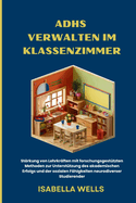 ADHS verwalten im Klassenzimmer: Strkung von Lehrkrften mit forschungsgesttzten Methoden zur Untersttzung des akademischen Erfolgs und der sozialen Fhigkeiten neurodiverser Studierender