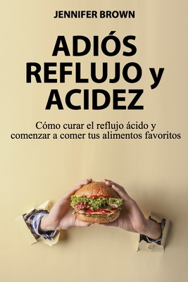 Adi?s Reflujo y Acidez: C?mo curar el reflujo cido y comenzar a comer tus alimentos favoritos - Brown, Jennifer