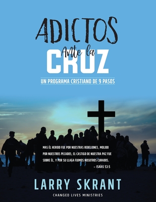 Adictos Ante La Cruz: Un Programa Cristiano de 9 Pasos - Skrant, Larry