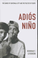 Adios Nino: The Gangs of Guatemala City and the Politics of Death