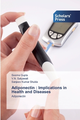Adiponectin: Implications in Health and Diseases - Gupta, Seema, and Satyawali, V N, and Shukla, Sanjeev Kumar