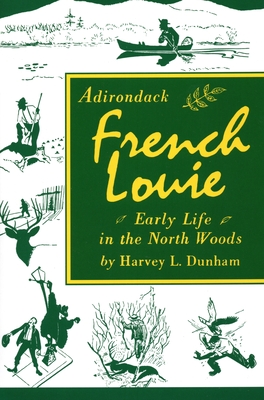 Adirondack French Louie: Early Life in the North Woods - Dunham, Harvey