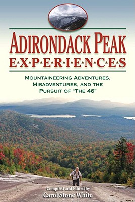 Adirondack Peak Experiences: Mountaineering Adventures, Misadventures, and the Pursuit of "The 46" - White, Carol S (Editor)