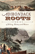 Adirondack Roots: Stories of Hiking, History and Women