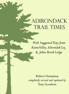 Adirondack Trail Times: With Suggested Tips from Keene Valley, Adirondak Loj, and Johns Brooks Lodge - Denniston, Robert, and Goodwin, Tony