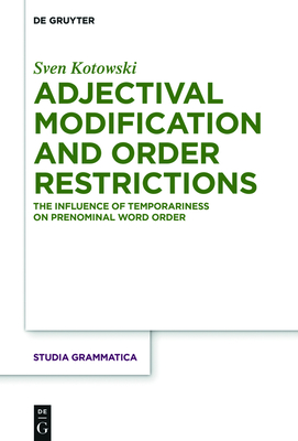 Adjectival Modification and Order Restrictions: The Influence of Temporariness on Prenominal Word Order - Kotowski, Sven
