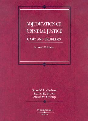 Adjudication of Criminal Justice: Cases and Problems - Carlson, Ronald L, and Crump, Susan W, and Brown, Darryl K