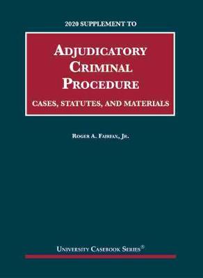Adjudicatory Criminal Procedure, 2020 Supplement: Cases, Statutes, and Materials - Jr., Roger A. Fairfax