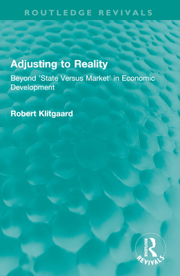 Adjusting to Reality: Beyond 'State Versus Market' in Economic Development - Klitgaard, Robert