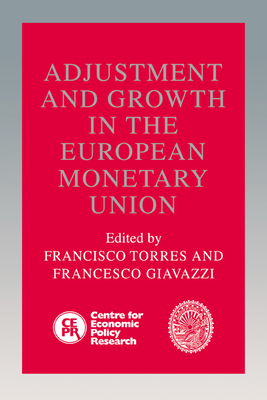 Adjustment and Growth in the European Monetary Union - Torres, Francisco (Editor), and Giavazzi, Francesco (Editor), and Francisco, Torres (Editor)