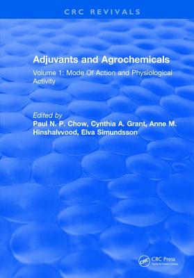 Adjuvants and Agrochemicals: Volume 1: Mode Of Action and Physiological Activity - Chow, Paul N. P.