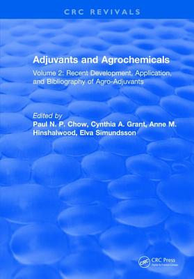 Adjuvants and Agrochemicals: Volume 2: Recent Development, Application, and Bibliography of Agro-Adjuvants - Chow, Paul N. P.