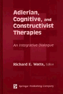 Adlerian, Cognitive, and Constructivist Therapies: An Integrative Dialogue