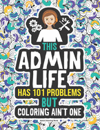 Admin Life Coloring Book: A Funny Gift Idea For An Administrative Assistant, Secretary & Receptionist