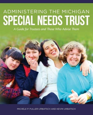 Administering the Michigan Special Needs Trust: A guide for trustees and those who advise them - Urbatsch, Kevin, and Fuller, Michele P