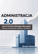 Administracja 2.0 Jak AI Zmienia Obslug  Obywatela: Praktyczny przewodnik dla urz dnikw i mened erw
