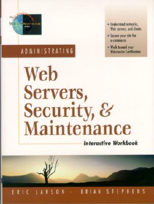 Administrating Web Servers, Security, & Maintenance Interactive Workbook - Larson, Eric, and Stephens, Brian