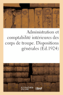 Administration Et Comptabilit? Int?rieures Des Corps de Troupe. Dispositions G?n?rales: Ouvrage MIS ? Jour Jusqu'au 19 Mai 1924