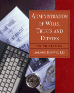 Administration of Wills, Trusts and Estates, 3e - Brown, Gordon W