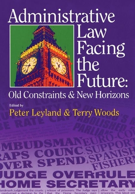 Administrative Law Facing the Future: Old Constraints & New Horizons - Woods, Terry (Editor), and Leyland, Peter (Editor)