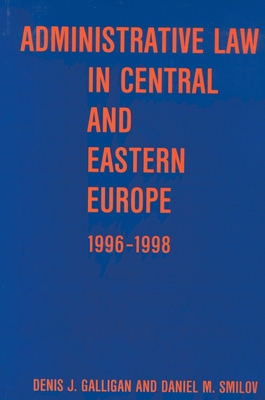 Administrative Law in Central and Eastern Europe - Galligan, Denis J, and Smilov, Daniel M