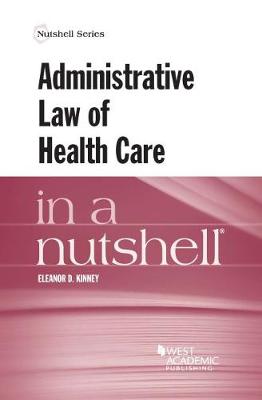 Administrative Law of Health Care in a Nutshell - Kinney, Eleanor D.