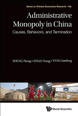 Administrative Monopoly In China: Causes, Behaviors, And Termination - Sheng, Hong, and Zhao, Nong, and Yang, Junfeng