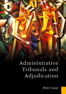 Administrative Tribunals and Adjudication - Cane, Peter